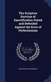 The Scripture Doctrine of Sanctification Stated and Defended Against the Error of Perfectionism