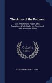 The Army of the Potomac: Gen. McClellan's Report of its Operations While Under his Command. With Maps and Plans