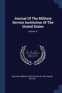 Journal Of The Military Service Institution Of The United States; Volume 37
