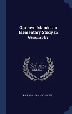 Our own Islands; an Elementary Study in Geography - Mackinder, Halford John