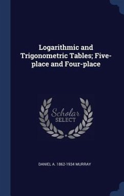Logarithmic and Trigonometric Tables; Five-place and Four-place - Murray, Daniel A.