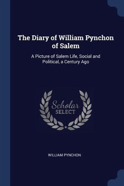 The Diary of William Pynchon of Salem: A Picture of Salem Life, Social and Political, a Century Ago