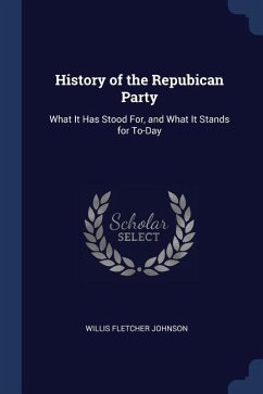 History of the Repubican Party: What It Has Stood For, and What It Stands for To-Day