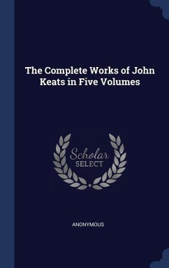 The Complete Works of John Keats in Five Volumes