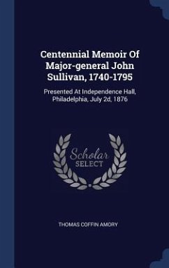 Centennial Memoir Of Major-general John Sullivan, 1740-1795 - Amory, Thomas Coffin