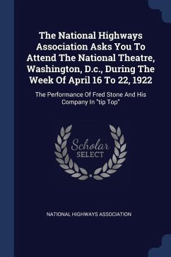 The National Highways Association Asks You To Attend The National Theatre, Washington, D.c., During The Week Of April 16 To 22, 1922