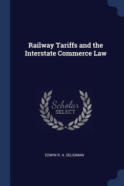 Railway Tariffs and the Interstate Commerce Law - R. A. Seligman, Edwin