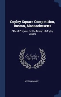 Copley Square Competition, Boston, Massachusetts: Official Program for the Design of Copley Square - Boston, Boston