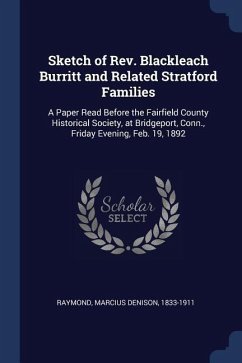 Sketch of Rev. Blackleach Burritt and Related Stratford Families: A Paper Read Before the Fairfield County Historical Society, at Bridgeport, Conn., F - Raymond, Marcius Denison