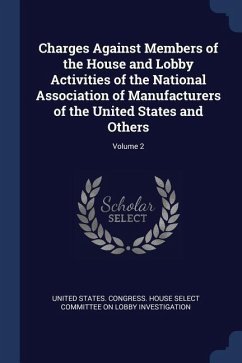Charges Against Members of the House and Lobby Activities of the National Association of Manufacturers of the United States and Others; Volume 2