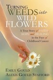 Turning Weeds Into Wildflowers: A True Story of Faith, Hope, and Healing in the Face of Childhood Cancer