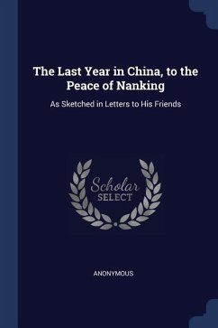 The Last Year in China, to the Peace of Nanking: As Sketched in Letters to His Friends