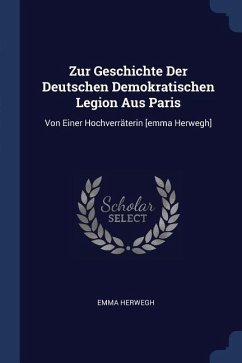 Zur Geschichte Der Deutschen Demokratischen Legion Aus Paris - Herwegh, Emma