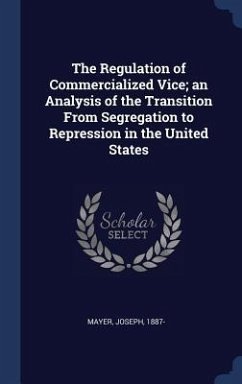 The Regulation of Commercialized Vice; an Analysis of the Transition From Segregation to Repression in the United States - Mayer, Joseph