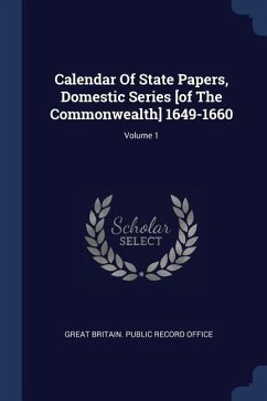 Calendar Of State Papers, Domestic Series [of The Commonwealth] 1649-1660; Volume 1