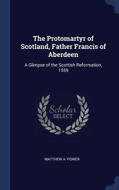 The Protomartyr of Scotland, Father Francis of Aberdeen - Power, Matthew A
