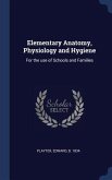 Elementary Anatomy, Physiology and Hygiene: For the use of Schools and Families
