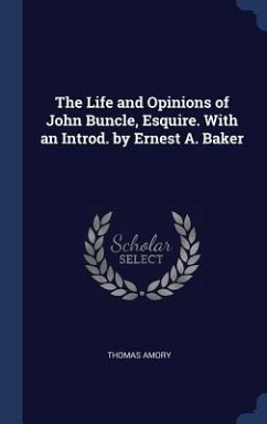 The Life and Opinions of John Buncle, Esquire. With an Introd. by Ernest A. Baker - Amory, Thomas