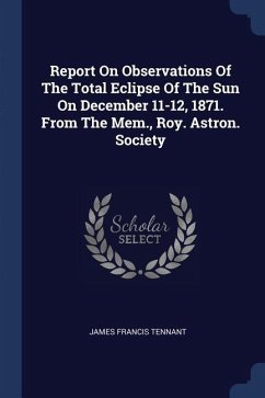 Report On Observations Of The Total Eclipse Of The Sun On December 11-12, 1871. From The Mem., Roy. Astron. Society - Tennant, James Francis