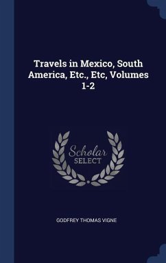 Travels in Mexico, South America, Etc., Etc, Volumes 1-2 - Vigne, Godfrey Thomas