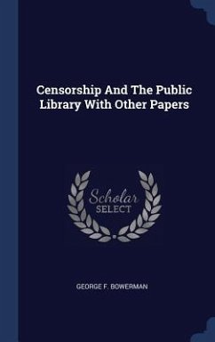 Censorship And The Public Library With Other Papers - Bowerman, George F.