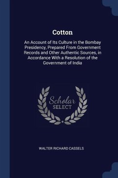 Cotton: An Account of Its Culture in the Bombay Presidency, Prepared From Government Records and Other Authentic Sources, in A