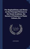 Pre-Raphaelitism; and Notes on the Principal Pictures in the Royal Academy, the Society of Painters in Water Colours, Etc
