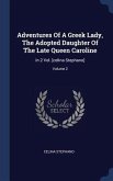 Adventures Of A Greek Lady, The Adopted Daughter Of The Late Queen Caroline: In 2 Vol. [celina Stephano]; Volume 2