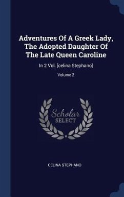 Adventures Of A Greek Lady, The Adopted Daughter Of The Late Queen Caroline - Stephano, Celina