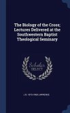 The Biology of the Cross; Lectures Delivered at the Southwestern Baptist Theological Seminary