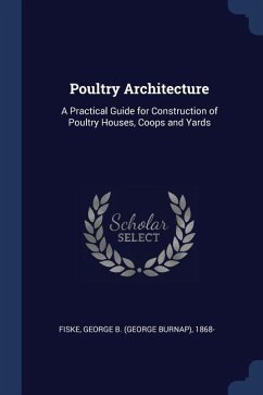 Poultry Architecture: A Practical Guide for Construction of Poultry Houses, Coops and Yards