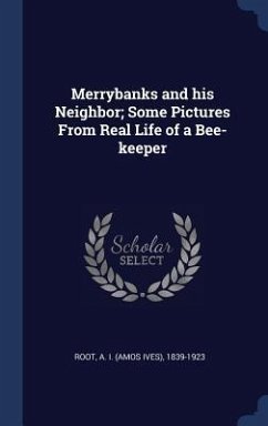 Merrybanks and his Neighbor; Some Pictures From Real Life of a Bee-keeper - Root, A.