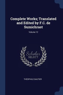 Complete Works; Translated and Edited by F.C. de Sumichrast; Volume 12 - Gautier, Théophile