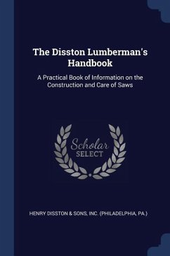 The Disston Lumberman's Handbook: A Practical Book of Information on the Construction and Care of Saws