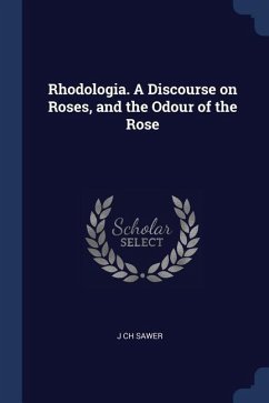 Rhodologia. A Discourse on Roses, and the Odour of the Rose