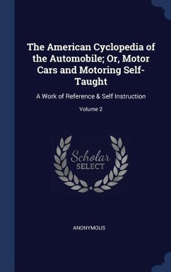 The American Cyclopedia of the Automobile; Or, Motor Cars and Motoring Self-Taught - Anonymous