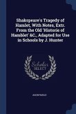 Shakspeare's Tragedy of Hamlet, With Notes, Extr. From the Old 'Historie of Hamblet' &C., Adapted for Use in Schools by J. Hunter