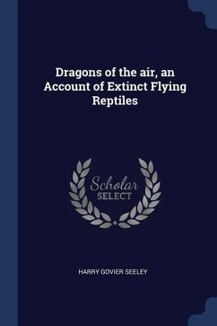 Dragons of the air, an Account of Extinct Flying Reptiles
