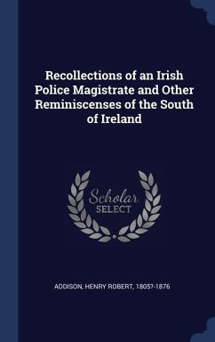 Recollections of an Irish Police Magistrate and Other Reminiscenses of the South of Ireland