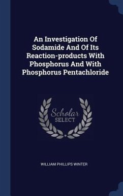 An Investigation Of Sodamide And Of Its Reaction-products With Phosphorus And With Phosphorus Pentachloride - Winter, William Phillips