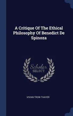 A Critique Of The Ethical Philosophy Of Benedict De Spinoza - Thayer, Vivian Trow