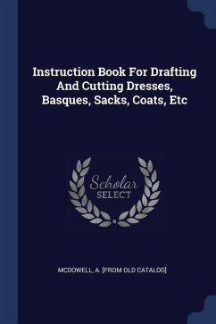 Instruction Book For Drafting And Cutting Dresses, Basques, Sacks, Coats, Etc
