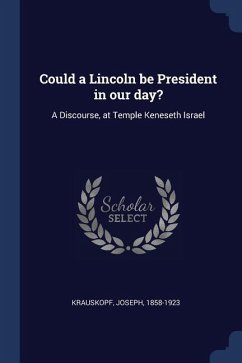 Could a Lincoln be President in our day?: A Discourse, at Temple Keneseth Israel - Krauskopf, Joseph