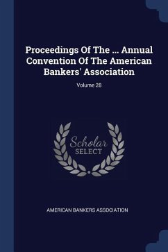 Proceedings Of The ... Annual Convention Of The American Bankers' Association; Volume 28 - Association, American Bankers