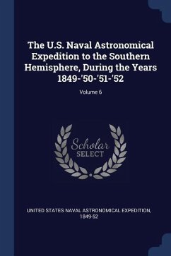 The U.S. Naval Astronomical Expedition to the Southern Hemisphere, During the Years 1849-'50-'51-'52; Volume 6