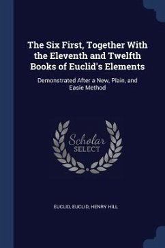 The Six First, Together With the Eleventh and Twelfth Books of Euclid's Elements - Euclid; Hill, Henry