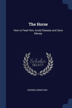 The Horse: How to Feed Him, Avoid Disease and Save Money