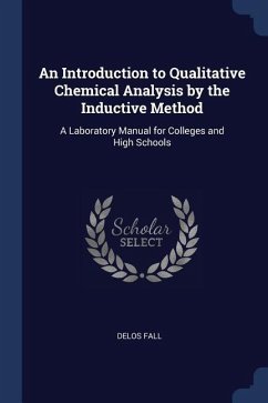 An Introduction to Qualitative Chemical Analysis by the Inductive Method: A Laboratory Manual for Colleges and High Schools - Fall, Delos