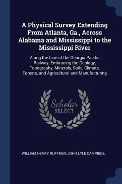 A Physical Survey Extending From Atlanta, Ga., Across Alabama and Mississippi to the Mississippi River: Along the Line of the Georgia Pacific Railway,