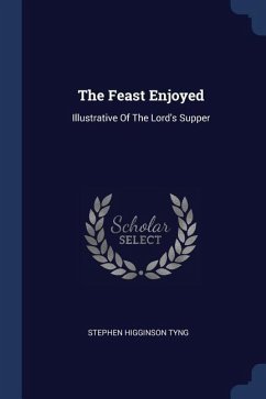 The Feast Enjoyed: Illustrative Of The Lord's Supper